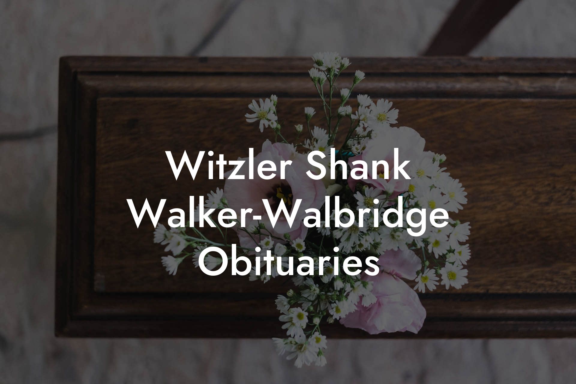 Witzler Shank Walker-Walbridge Obituaries