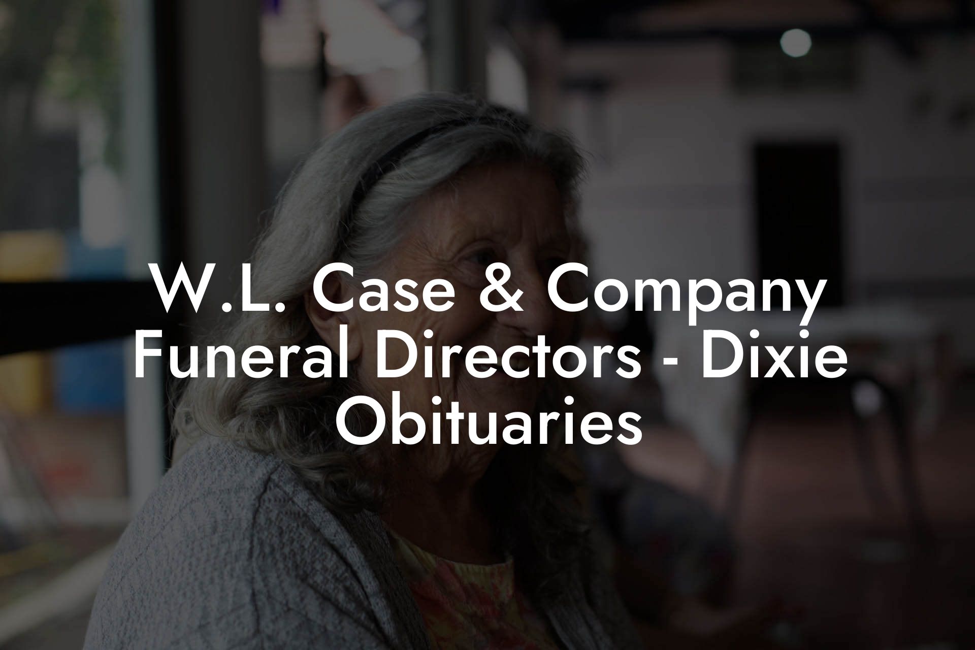 W.L. Case & Company Funeral Directors - Dixie Obituaries