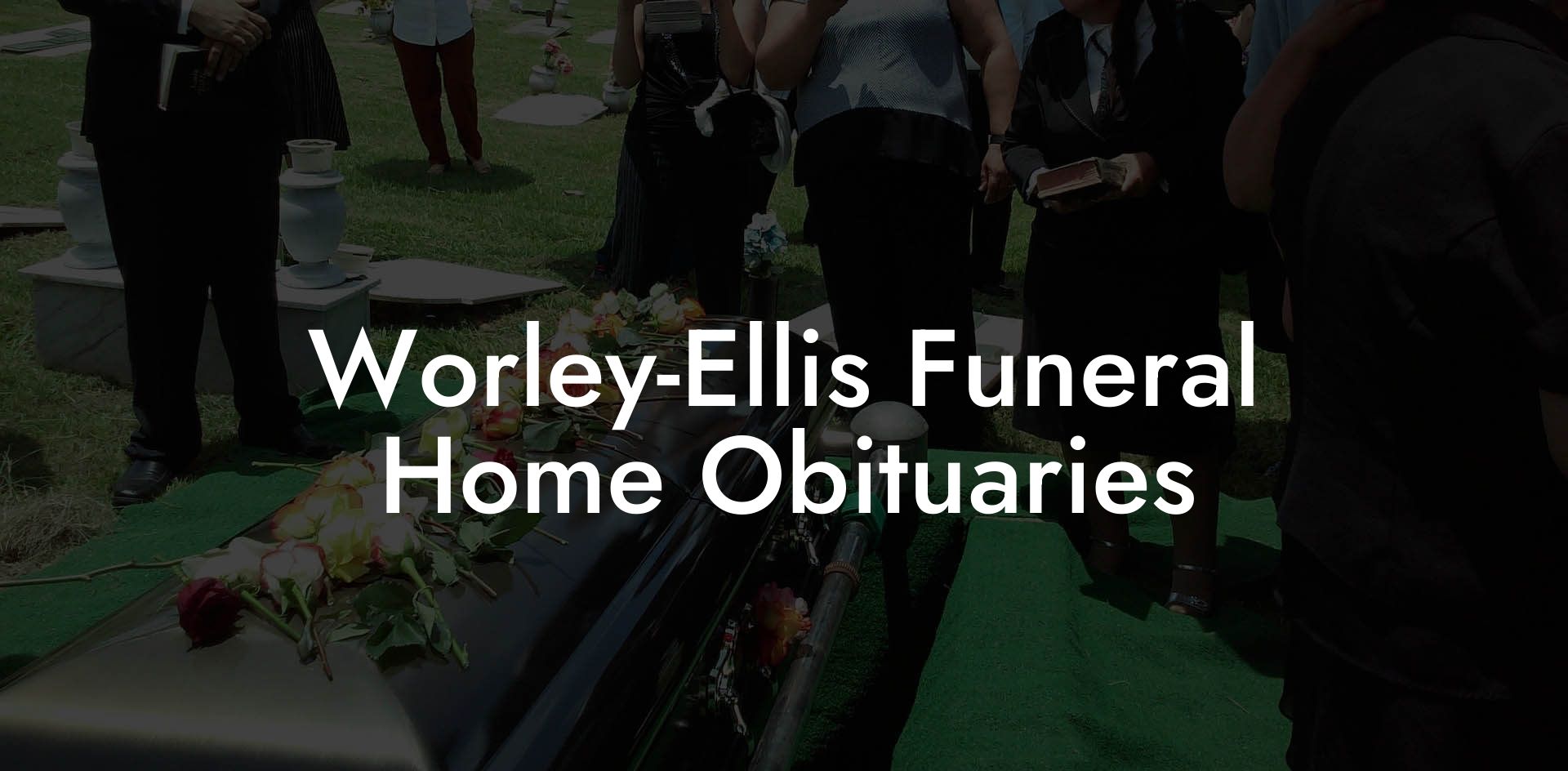 Worley-Ellis Funeral Home Obituaries