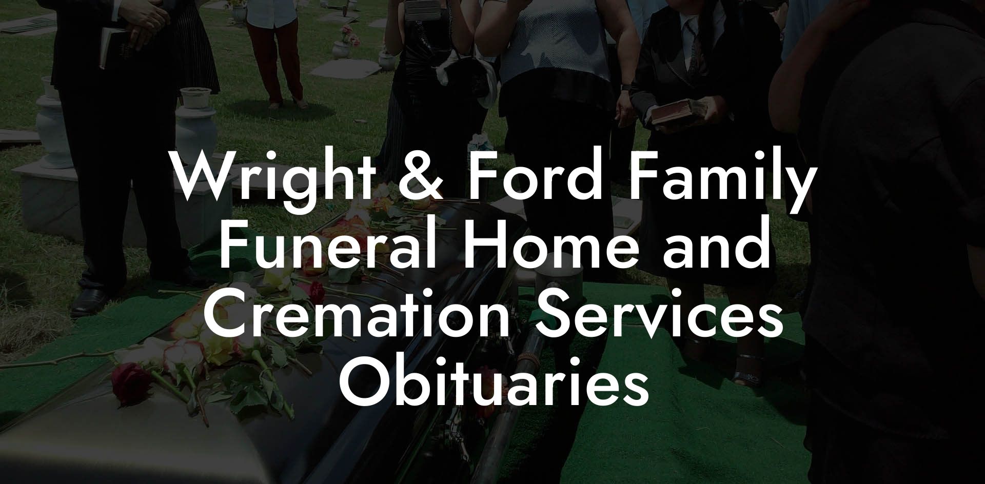 Wright & Ford Family Funeral Home and Cremation Services Obituaries