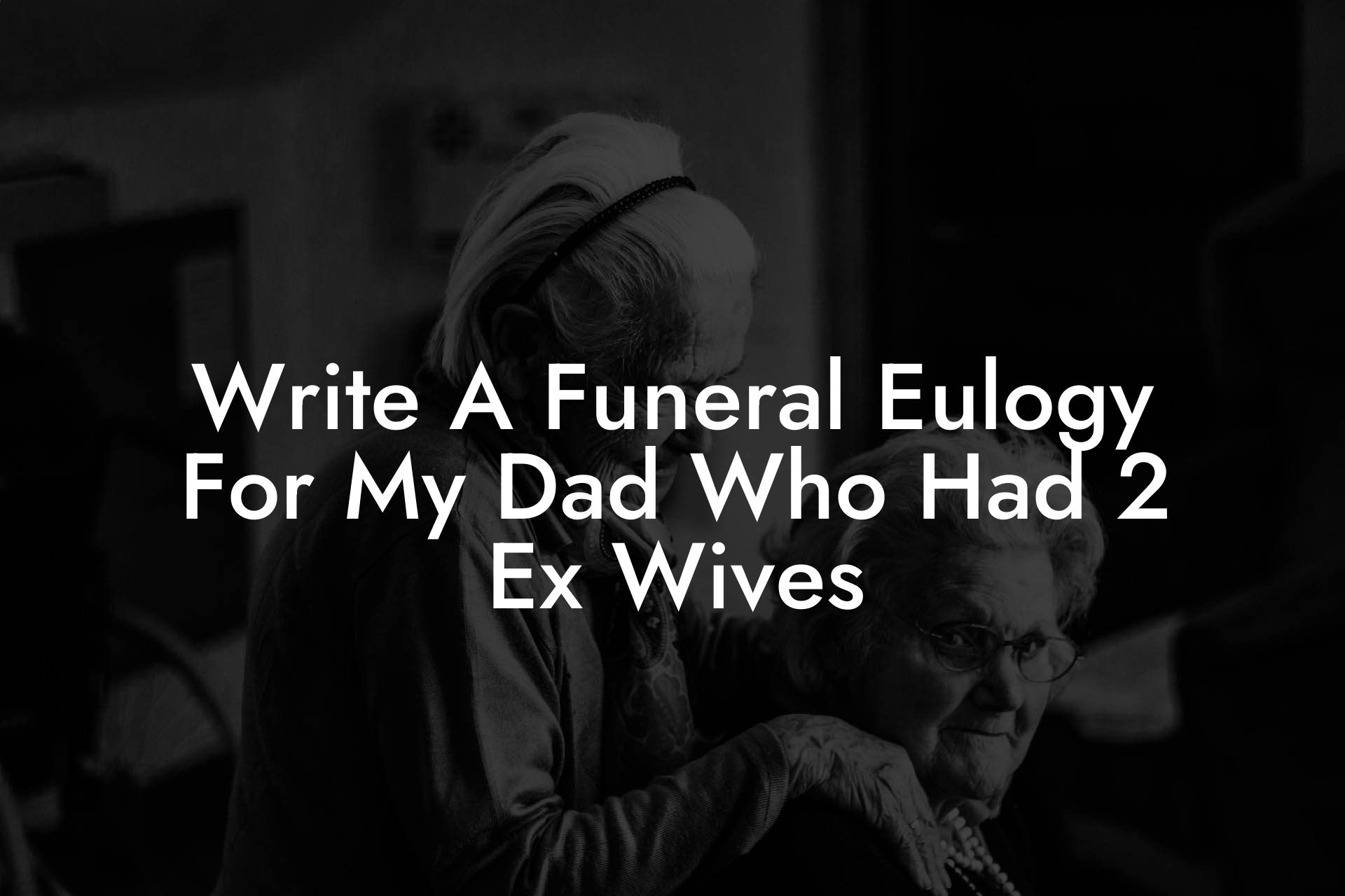 Write A Funeral Eulogy For My Dad Who Had 2 Ex Wives