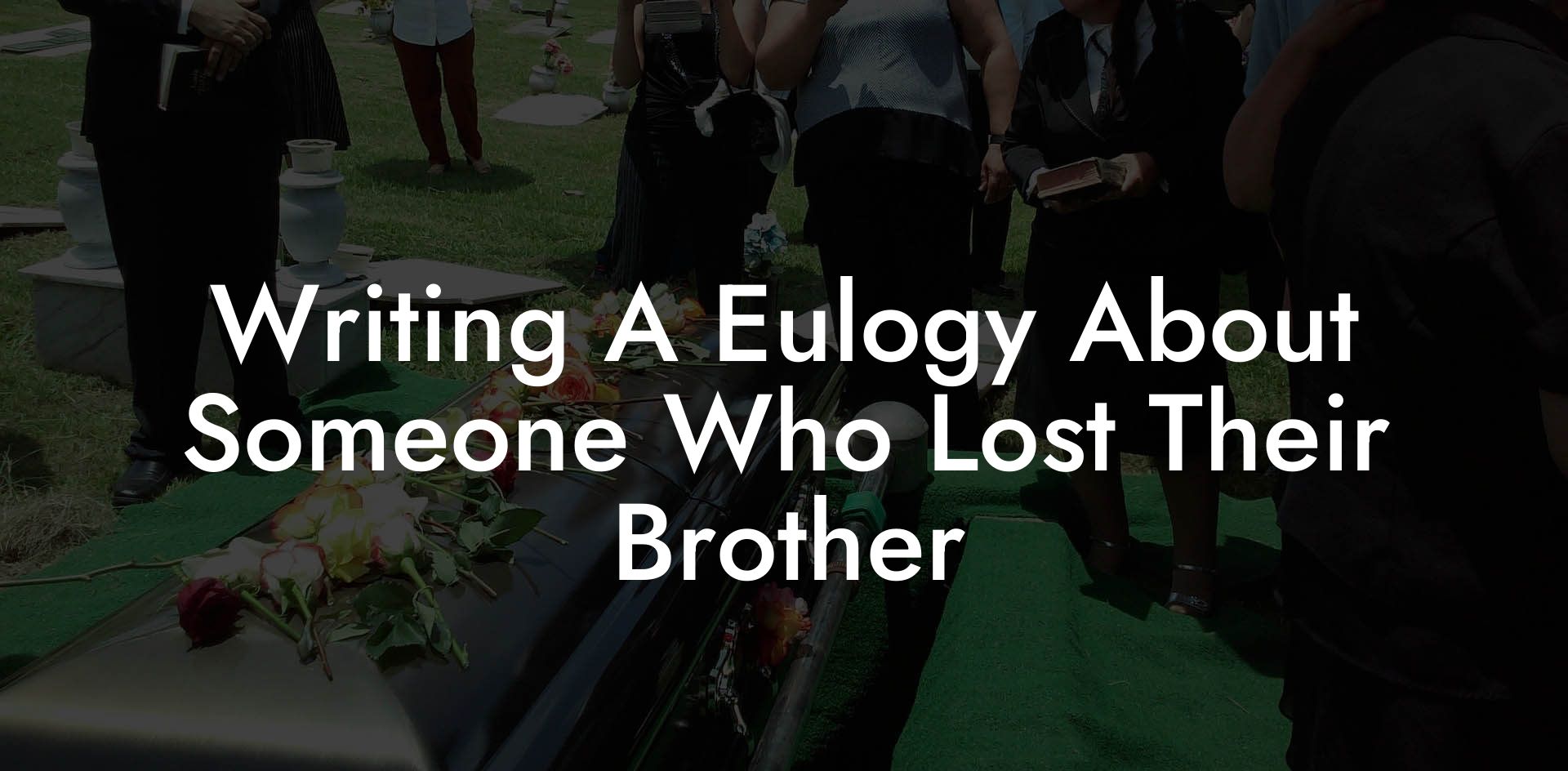 Writing A Eulogy About Someone Who Lost Their Brother