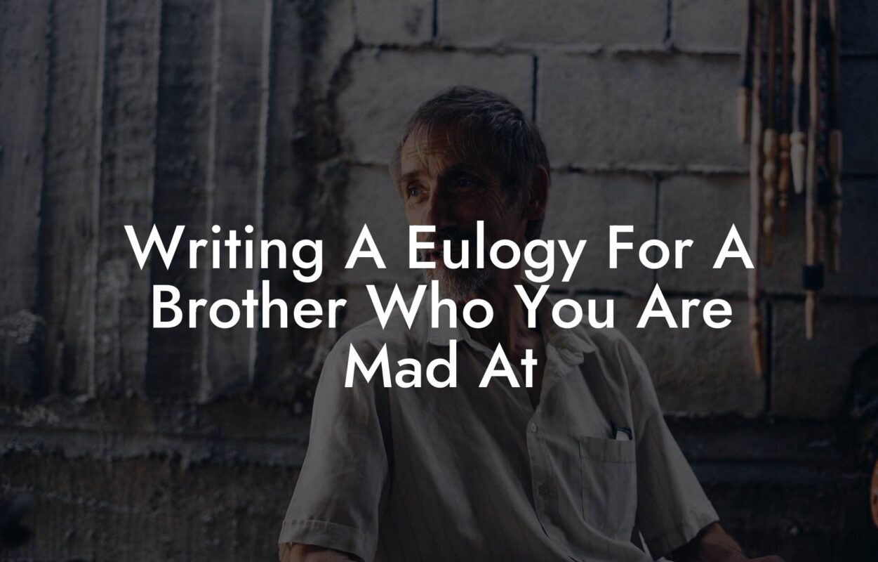 Writing A Eulogy For A Brother Who You Are Mad At