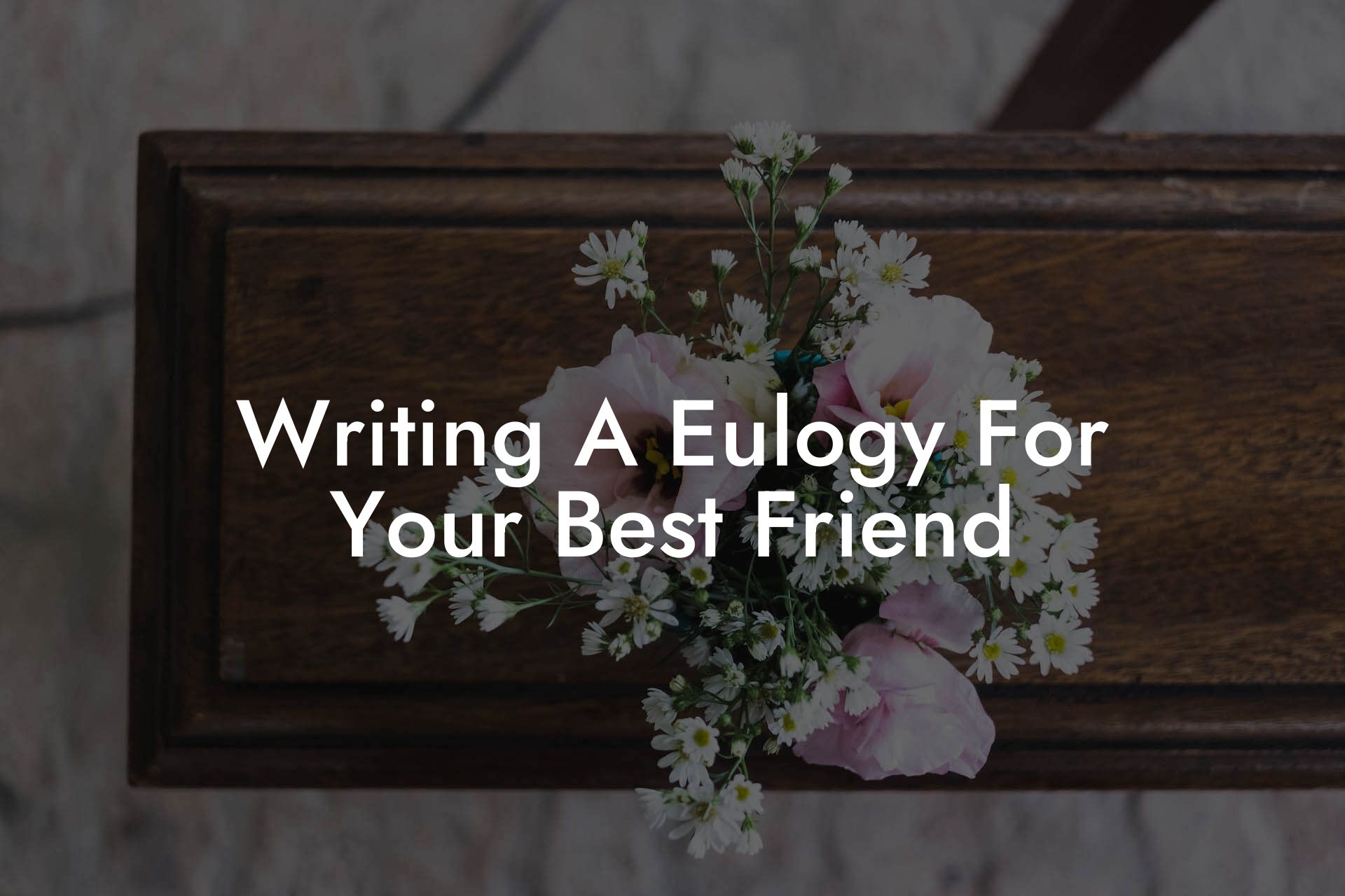 Writing A Eulogy For Your Best Friend