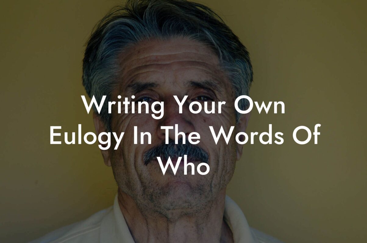 Writing Your Own Eulogy In The Words Of Who