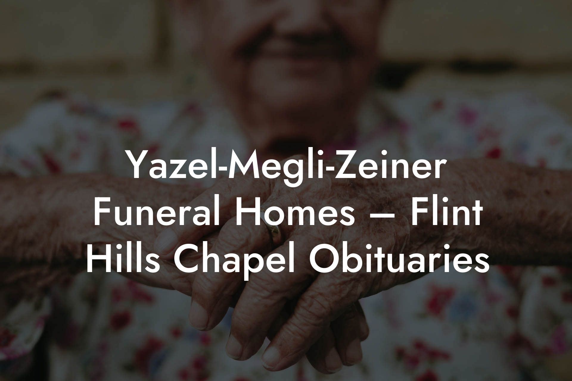 Yazel-Megli-Zeiner Funeral Homes – Flint Hills Chapel Obituaries