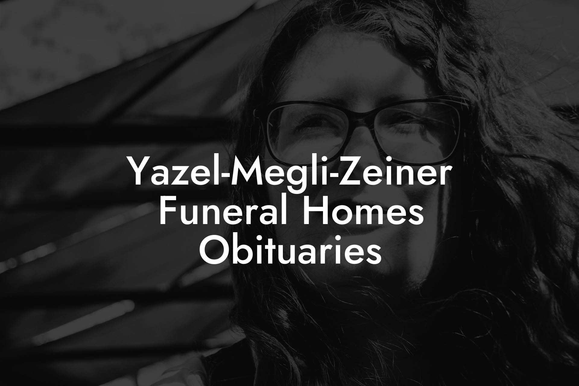 Yazel-Megli-Zeiner Funeral Homes Obituaries