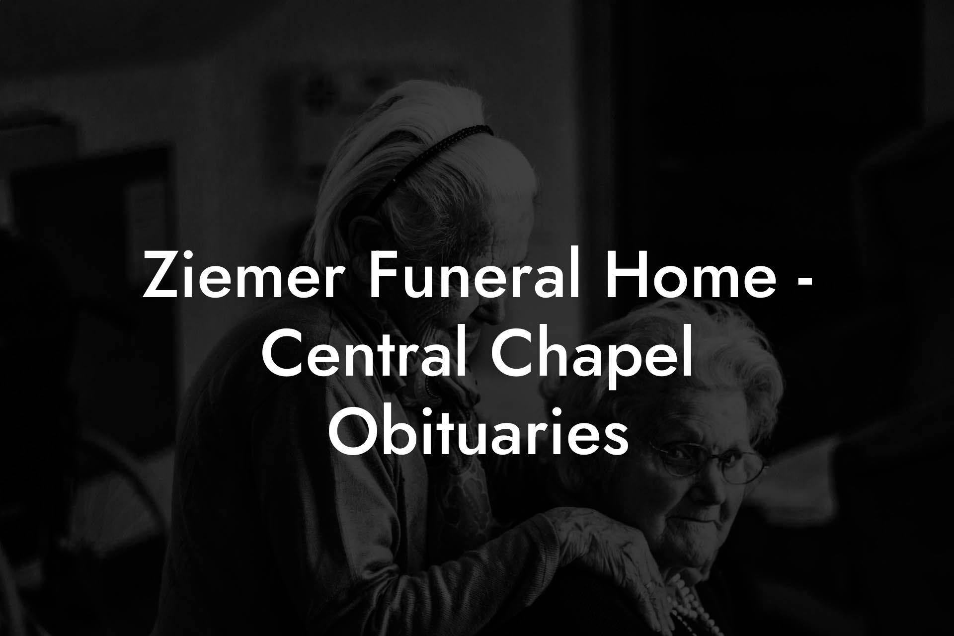 Ziemer Funeral Home - Central Chapel Obituaries